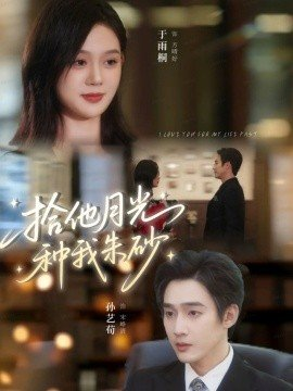 拾他月光种我朱砂,拾他月光种我朱砂免费下载,短剧,电影云集_电影云集影视网